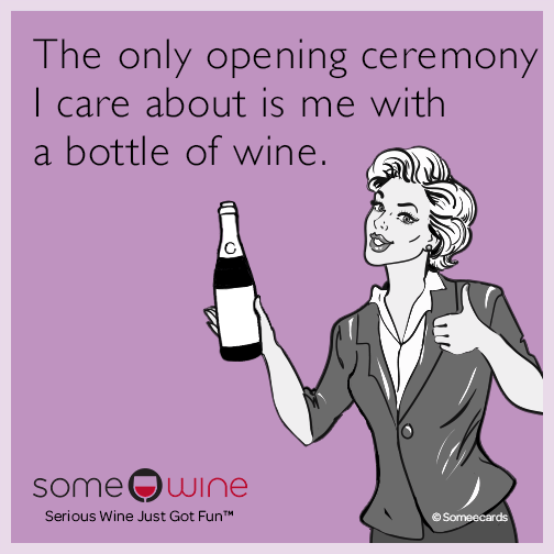 The only opening ceremony I care about is me with a bottle of wine.