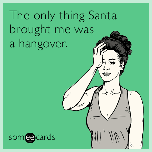 The only thing Santa brought me was a hangover.