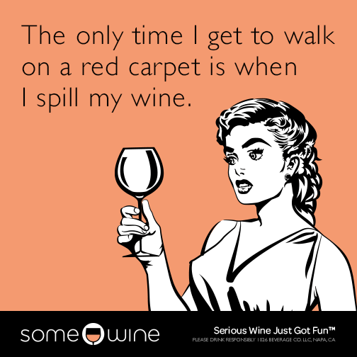 The only time I get to walk on a red carpet is when I spill my wine.