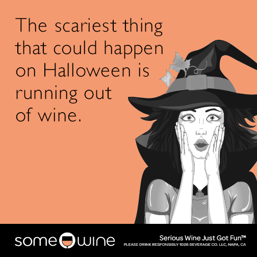 The scariest thing that could happen on Halloween is running out of wine.