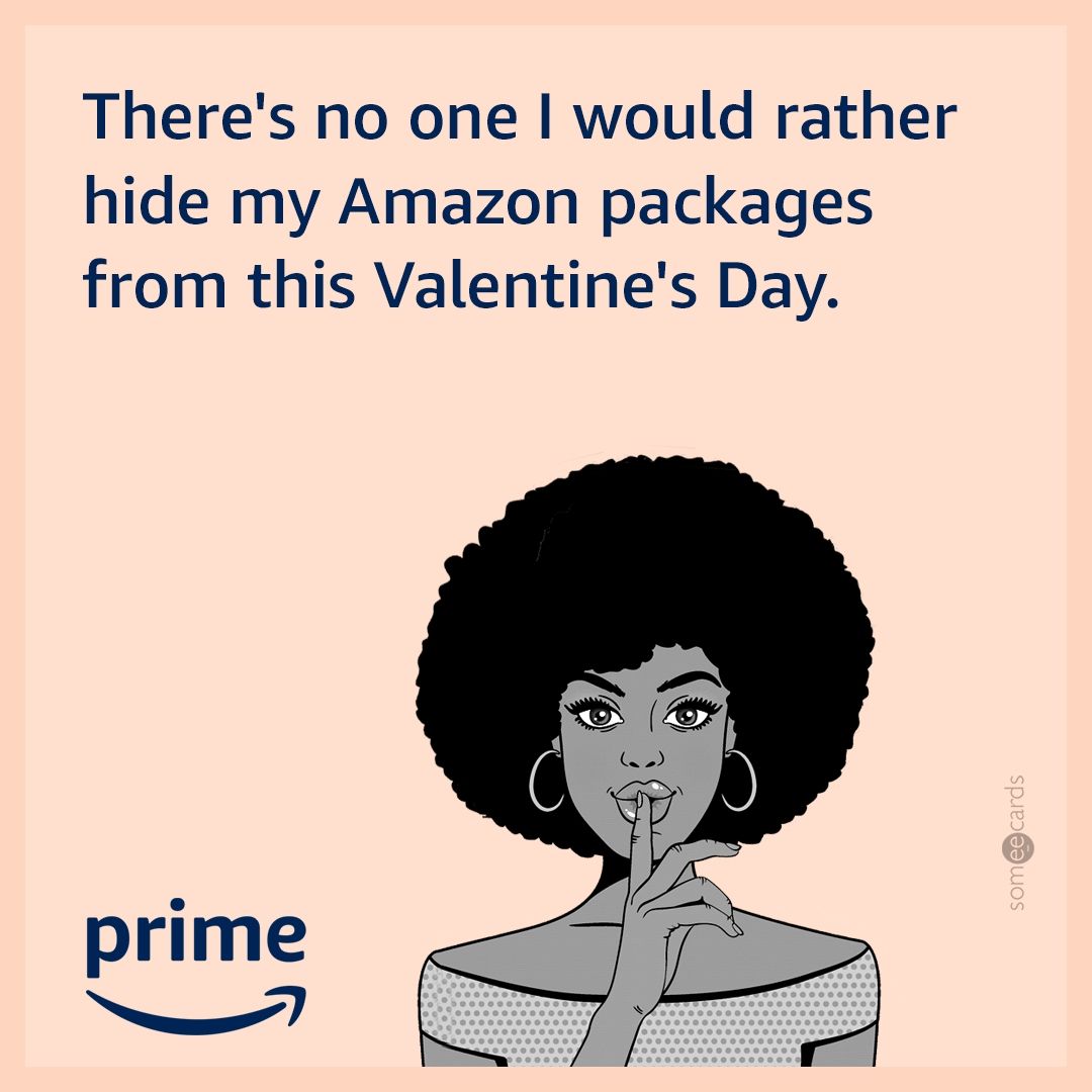 There's no one I would rather hide my Amazon packages from this Valentine's Day.