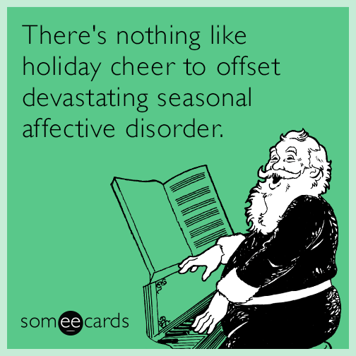 There's nothing like holiday cheer to offset devastating seasonal affective disorder