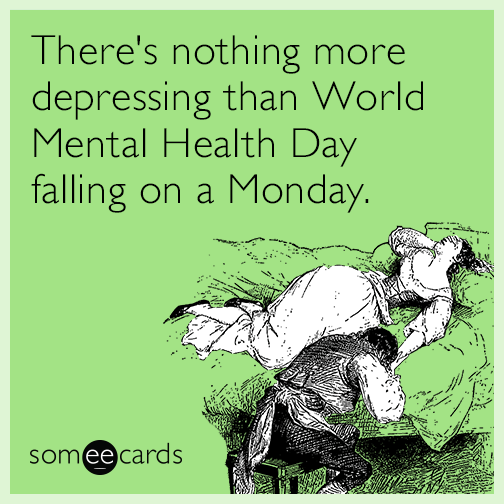 There's nothing more depressing than World Mental Health Day falling on a Monday.