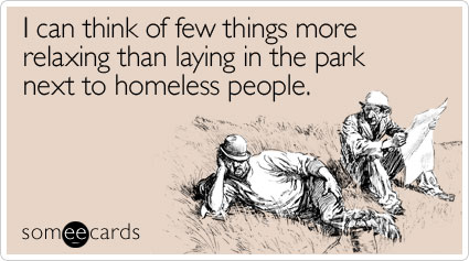 I can think of few things more relaxing than laying in the park next to homeless people