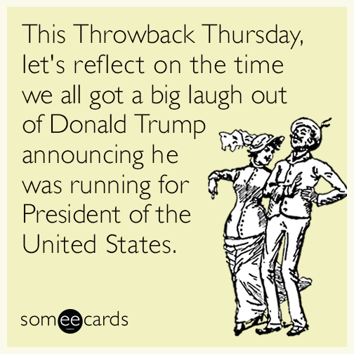 This Throwback Thursday, let's reflect on a time when we all got a big laugh out of Donald Trump announcing he was running for President of the United States.