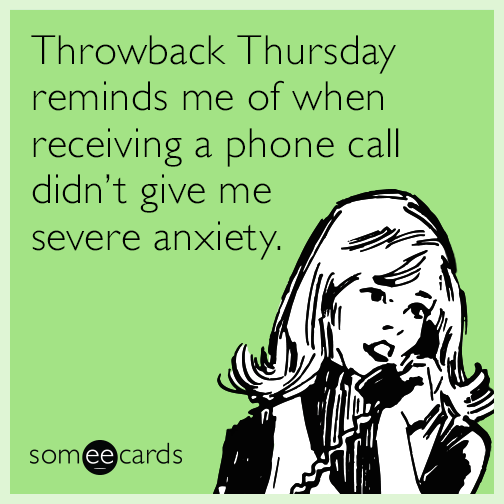 Throwback Thursday reminds me of when receiving a phone call didn’t give me severe anxiety.