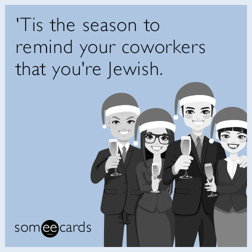 'Tis the season to remind your coworkers that you're Jewish.