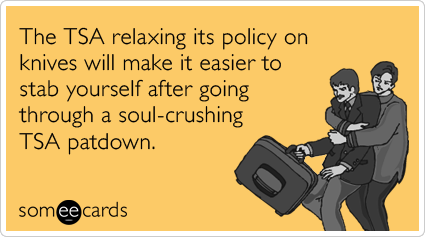 The TSA relaxing its policy on knives will make it easier to stab yourself after going through a soul-crushing TSA patdown.