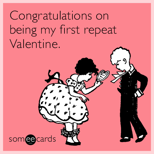 Congratulations on being my first repeat Valentine