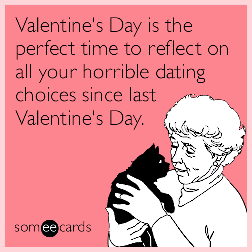 Valentine's Day is the perfect time to reflect on all your horrible dating choices since last Valentine's Day