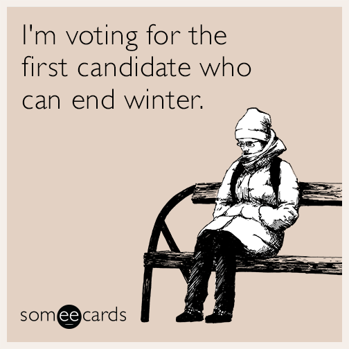 I'm voting for the first candidate who can end winter.