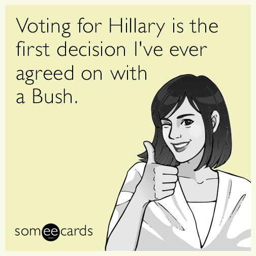 Voting for Hillary is the first decision I've ever agreed on with a Bush.