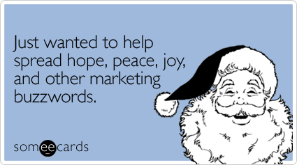 Just wanted to help spread hope, peace, joy, and other marketing buzzwords