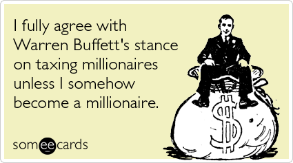 I fully agree with Warren Buffett's stance on taxing millionaires unless I somehow become a millionaire