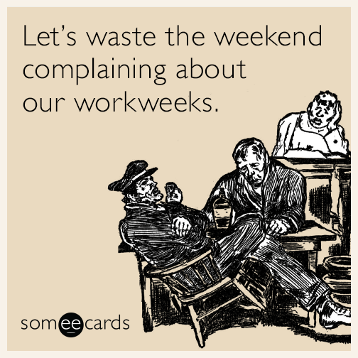 wasted-weekend-complaining-funny-ecard-6ow.png