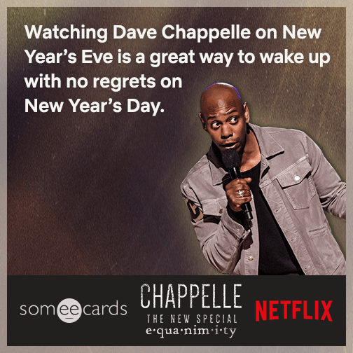 Watching Dave Chappelle on New Year's Eve is a great way to wake up with no regrets on New Year's Day.