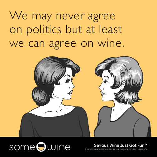 We may never agree on politics but at least we can agree on wine.