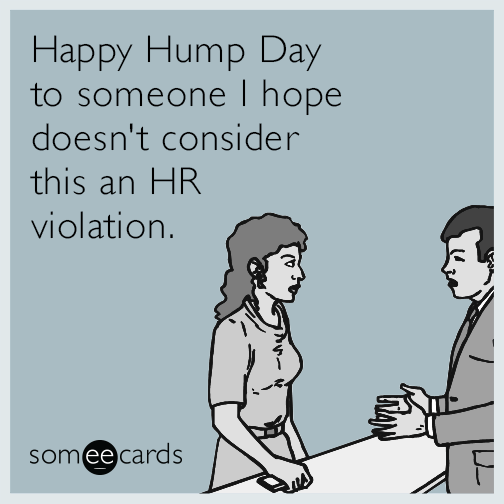 Happy Hump Day to someone I hope doesn't consider this an HR violation.