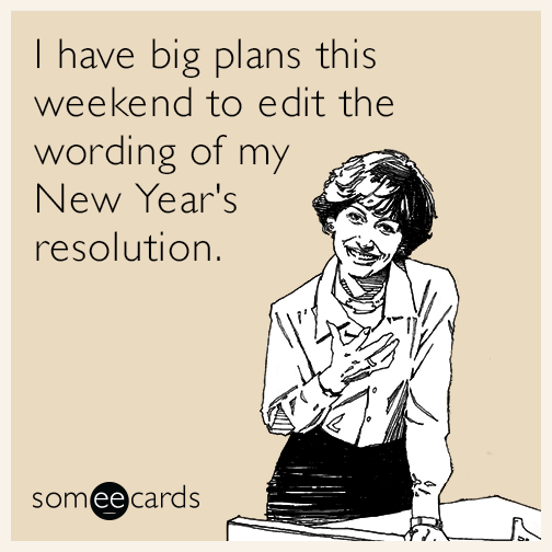 I have big plans this weekend to edit the wording of my New Year's resolution.