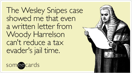 The Wesley Snipes case showed me that even a written letter from Woody Harrelson can't reduce a tax evader's jail time