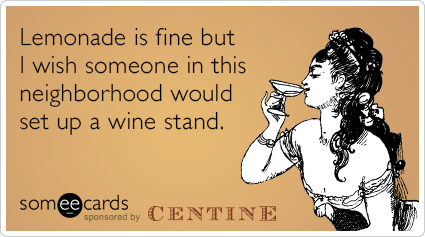 Lemonade is fine but I wish someone in this neighborhood would set up a wine stand.