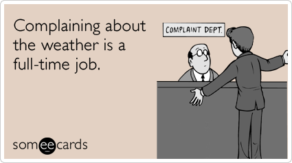 Complaining about the weather is a full-time job.