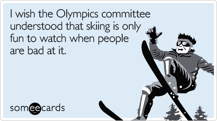 I wish the Olympics committee understood that skiing is only fun to watch when people are bad at it