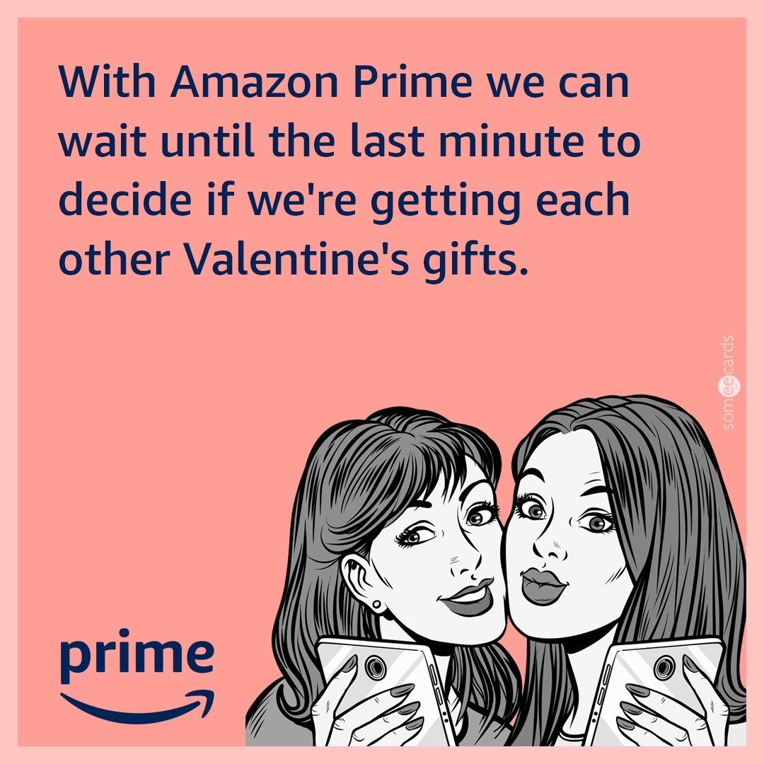 With Amazon Prime we can wait until the last minute to decide if we're getting each other Valentine's Day