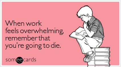 When work feels overwhelming, remember that you're going to die