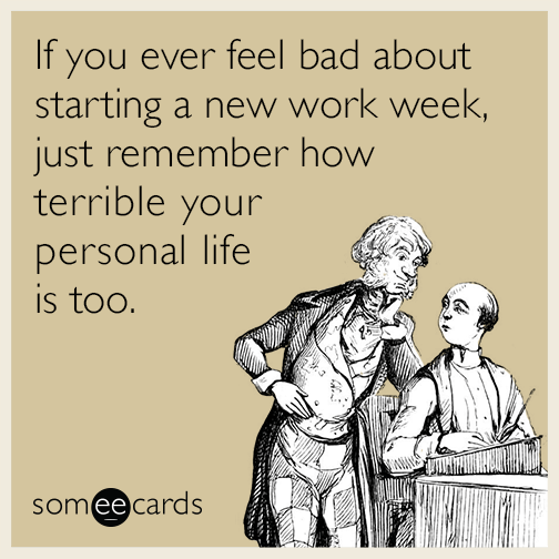 If you ever feel bad about starting a new work week, just remember how terrible your personal life is too