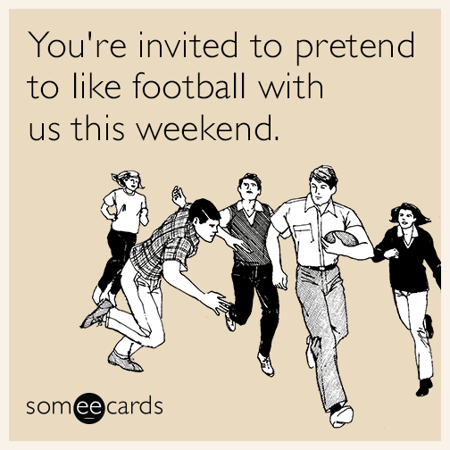 You're invited to pretend to like football with us this weekend.