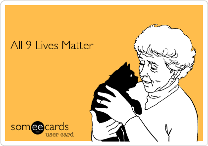 

All 9 Lives Matter