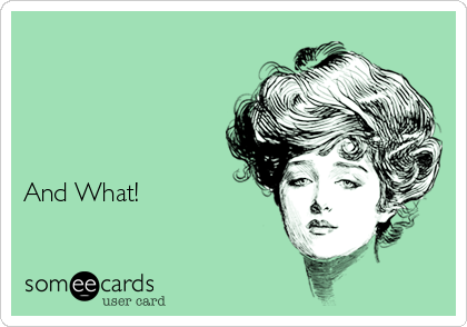       




And What!     