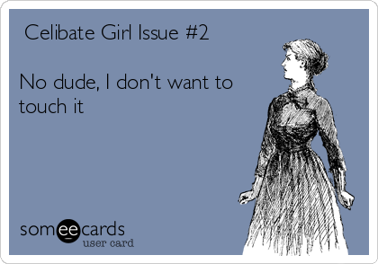  Celibate Girl Issue #2

No dude, I don't want to
touch it