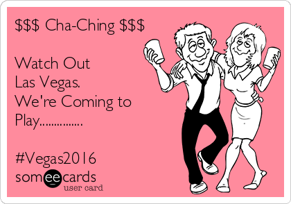 $$$ Cha-Ching $$$

Watch Out
Las Vegas.
We're Coming to
Play...............

#Vegas2016