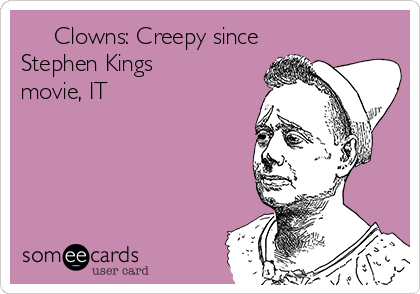      Clowns: Creepy since
Stephen Kings
movie, IT