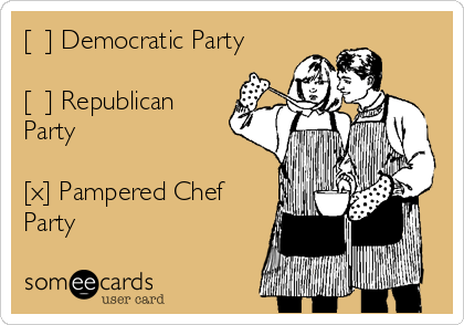 [  ] Democratic Party

[  ] Republican
Party

[x] Pampered Chef
Party