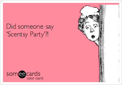 

Did someone say
'Scentsy Party'?! 