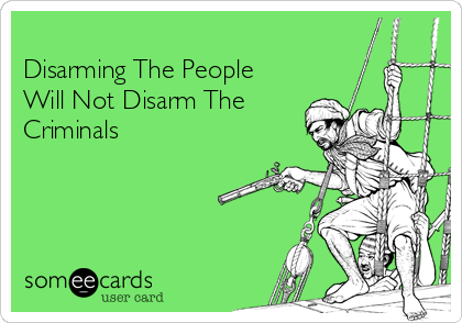 
Disarming The People
Will Not Disarm The
Criminals