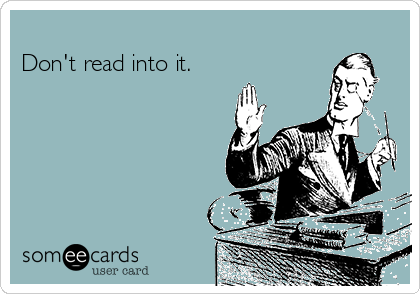 
Don't read into it. 