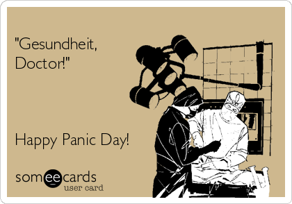 
"Gesundheit,
Doctor!"



Happy Panic Day!