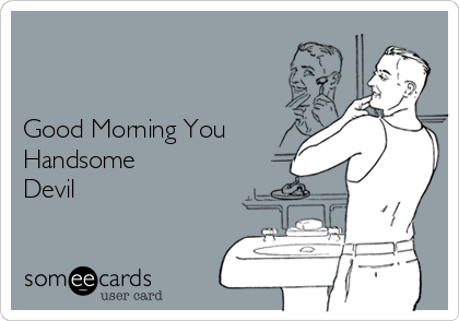 


Good Morning You
Handsome
Devil