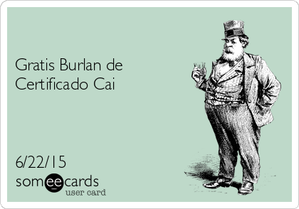 

Gratis Burlan de
Certificado Cai



6/22/15