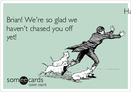                                                         Happy Allshore Anniversary,
Brian! We're so glad we 
haven't chased you off
yet!