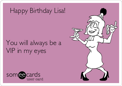   Happy Birthday Lisa!



You will always be a
VIP in my eyes

