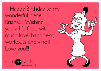    Happy Birthday to my 
wonderful niece
Briana!!!  Wishing
you a life filled with
much love, happiness, 
workouts and vino!!!
Love you!!!