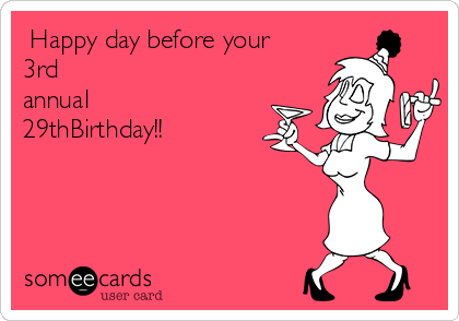  Happy day before your
3rd 
annual
29thBirthday!!