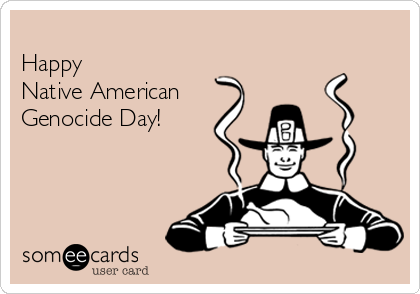 
Happy
Native American
Genocide Day!