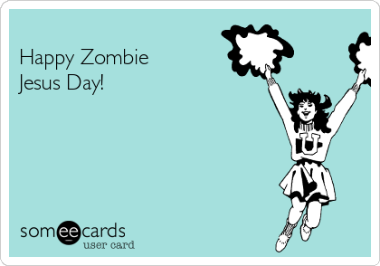 
Happy Zombie
Jesus Day!