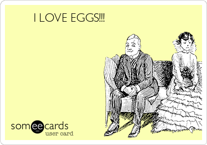        I LOVE EGGS!!!       